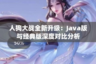 人狗大战全新升级：Java版与经典版深度对比分析