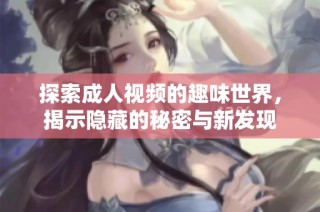 探索成人视频的趣味世界，揭示隐藏的秘密与新发现