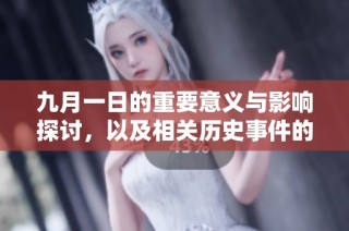九月一日的重要意义与影响探讨，以及相关历史事件的回顾与反思