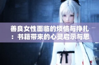 善良女性面临的烦恼与挣扎：书籍带来的心灵启示与思考