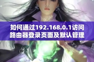 如何通过192.168.0.1访问路由器登录页面及默认管理员设置指南
