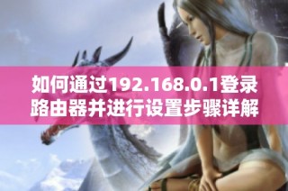 如何通过192.168.0.1登录路由器并进行设置步骤详解