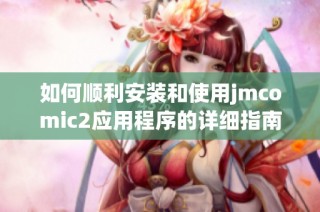 如何顺利安装和使用jmcomic2应用程序的详细指南