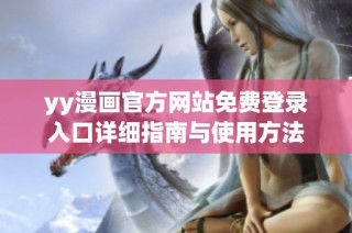 yy漫画官方网站免费登录入口详细指南与使用方法