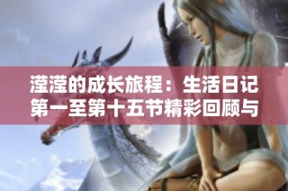 滢滢的成长旅程：生活日记第一至第十五节精彩回顾与感悟