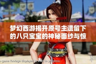 梦幻西游揭开原号主遗留下的八只宝宝的神秘面纱与惊喜故事