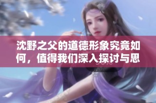 沈野之父的道德形象究竟如何，值得我们深入探讨与思考