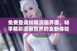 免费登录妖精漫画界面，畅享精彩漫画世界的全新体验