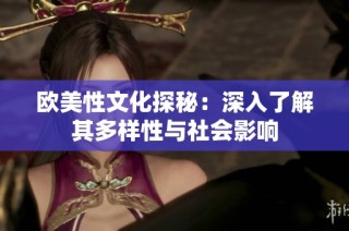 欧美性文化探秘：深入了解其多样性与社会影响