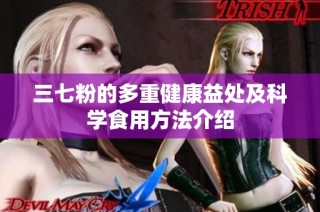 三七粉的多重健康益处及科学食用方法介绍