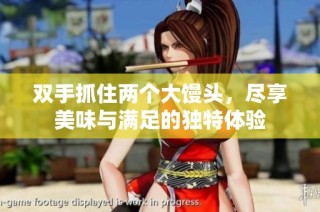 双手抓住两个大馒头，尽享美味与满足的独特体验