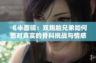 《半面镜：双胞胎兄弟如何面对真实的骨科挑战与情感纠葛》