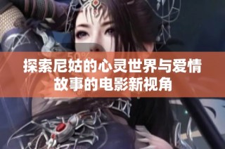 探索尼姑的心灵世界与爱情故事的电影新视角