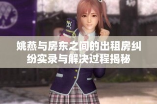 姚燕与房东之间的出租房纠纷实录与解决过程揭秘