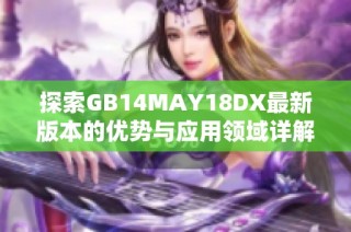 探索GB14MAY18DX最新版本的优势与应用领域详解