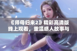 《师母归来2》精彩高清版线上观看，重温感人故事与情感纠葛