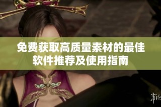 免费获取高质量素材的最佳软件推荐及使用指南