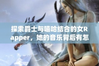 探索爵士与嘻哈结合的女Rapper，她的音乐背后有怎样的母亲故事呢