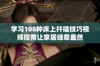 学习108种床上扦插技巧视频指南让家居绿意盎然