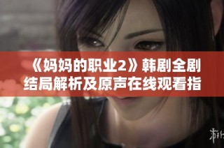 《妈妈的职业2》韩剧全剧结局解析及原声在线观看指南