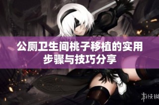 公厕卫生间桃子移植的实用步骤与技巧分享