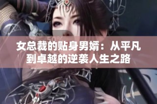 女总裁的贴身男婿：从平凡到卓越的逆袭人生之路