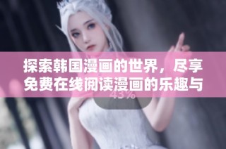 探索韩国漫画的世界，尽享免费在线阅读漫画的乐趣与精彩内容