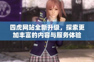 四虎网站全新升级，探索更加丰富的内容与服务体验