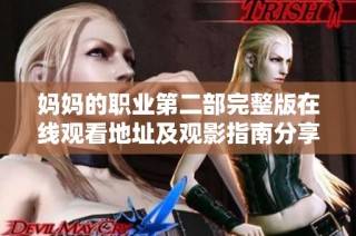 妈妈的职业第二部完整版在线观看地址及观影指南分享
