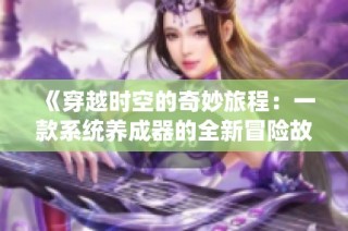 《穿越时空的奇妙旅程：一款系统养成器的全新冒险故事》