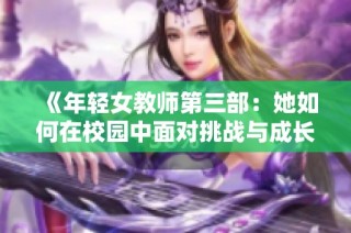 《年轻女教师第三部：她如何在校园中面对挑战与成长》