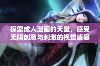 探索成人漫画的天堂，感受无限创意与刺激的视觉盛宴