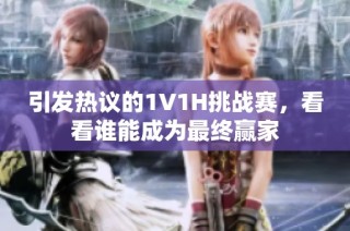 引发热议的1V1H挑战赛，看看谁能成为最终赢家