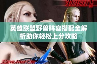 英雄联盟野兽阵容搭配全解析助你轻松上分攻略