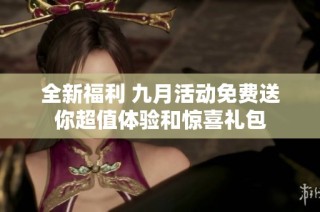 全新福利 九月活动免费送你超值体验和惊喜礼包