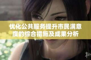 优化公共服务提升市民满意度的综合措施及成果分析