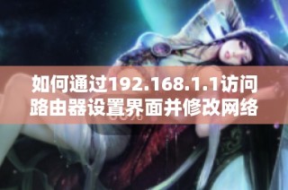 如何通过192.168.1.1访问路由器设置界面并修改网络配置