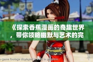 《探索香蕉漫画的奇趣世界，带你领略幽默与艺术的完美结合》