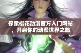 探索樱花动漫官方入门网站，开启你的动漫世界之旅