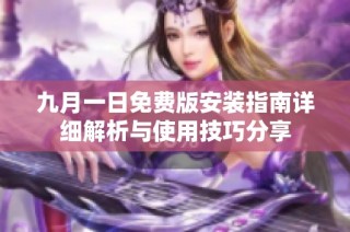 九月一日免费版安装指南详细解析与使用技巧分享