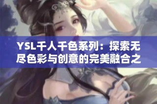 YSL千人千色系列：探索无尽色彩与创意的完美融合之旅