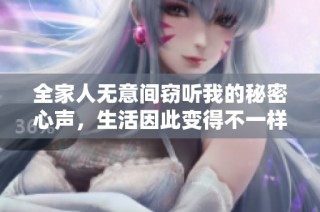 全家人无意间窃听我的秘密心声，生活因此变得不一样的故事