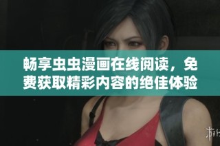 畅享虫虫漫画在线阅读，免费获取精彩内容的绝佳体验