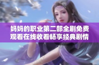 妈妈的职业第二部全剧免费观看在线收看畅享经典剧情影片
