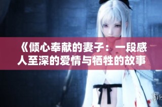 《倾心奉献的妻子：一段感人至深的爱情与牺牲的故事》