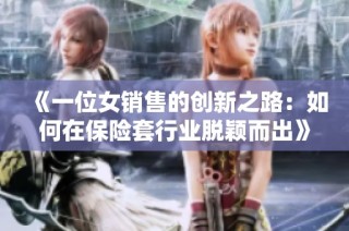 《一位女销售的创新之路：如何在保险套行业脱颖而出》