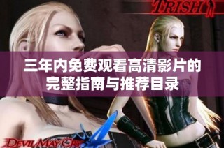 三年内免费观看高清影片的完整指南与推荐目录