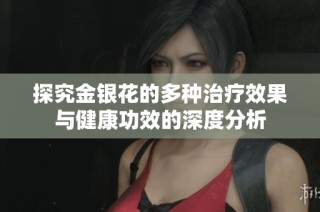 探究金银花的多种治疗效果与健康功效的深度分析