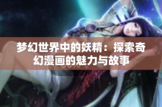 梦幻世界中的妖精：探索奇幻漫画的魅力与故事