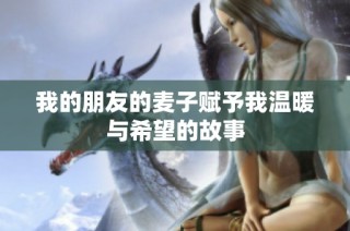 我的朋友的麦子赋予我温暖与希望的故事